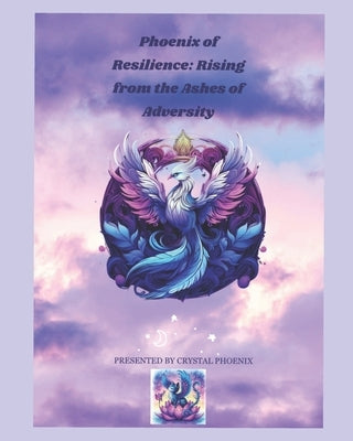 Phoenix Of Resilience: Rising from the Ashes of Adversity by Crocker, Sheldon