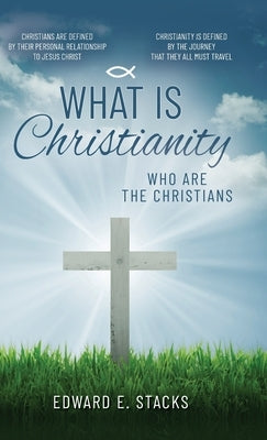 What is Christianity: Who are the Christians by Stacks, Edward E.