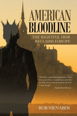 American Bloodline: The Rightful Heir Reclaims Europe by Nienaber, Bob