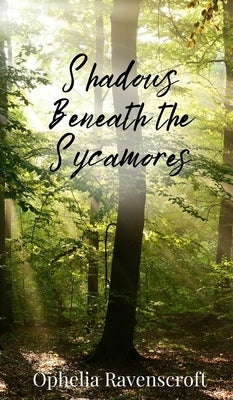 Shadows Beneath the Sycamores by Ravenscroft, Ophelia