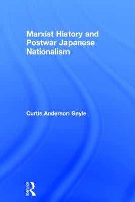 Marxist History and Postwar Japanese Nationalism by Gayle, Curtis Anderson