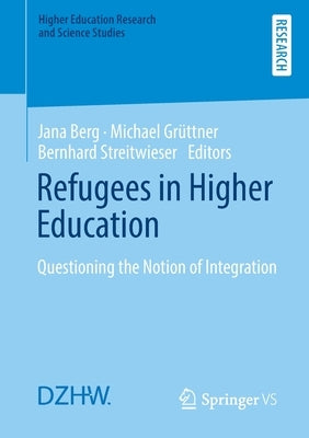 Refugees in Higher Education: Questioning the Notion of Integration by Berg, Jana