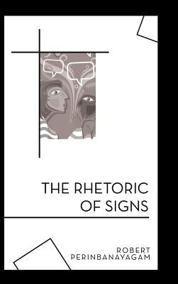 The Rhetoric of Signs by Perinbanayagam, Robert