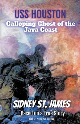 USS Houston - Galloping Ghost of the Java Coast by James, Sidney St