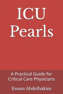 ICU Pearls: A Practical Guide for Critical Care Physicians by Abdelhakim, Essam