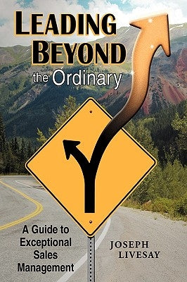 Leading Beyond the Ordinary: A Guide to Exceptional Sales Management by Livesay, Joseph