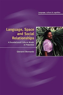 Language, Space, and Social Relationships: A Foundational Cultural Model in Polynesia by Bennardo, Giovanni