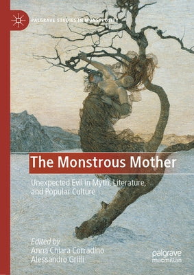 The Monstrous Mother: Unexpected Evil in Myth, Literature, and Popular Culture by Corradino, Anna Chiara