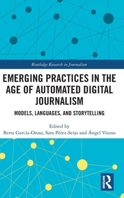 Emerging Practices in the Age of Automated Digital Journalism: Models, Languages, and Storytelling by García-Orosa, Berta