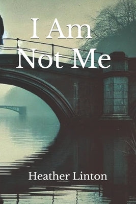 I Am Not Me by Linton, Heather