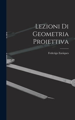 Lezioni di Geometria Proiettiva by Enriques, Federigo