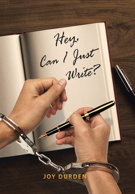Hey, Can I Just Write? by Durden, Joy