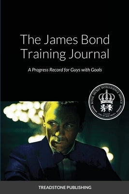 The James Bond Training Journal: A Progress Record for Guy with Goals by Publishing, Treadstone