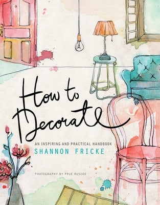 How to Decorate: An Inspiring and Practical Handbook by Fricke, Shannon