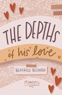 The depths of his love: My Memoir by Belinda, Beatrice