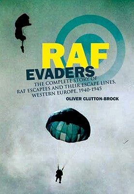 RAF Evaders: The Comprehensive Story of Thousands of Escapers and Their Escape Lines, Western Europe, 1940-1945 by Clutton-Brock, Oliver