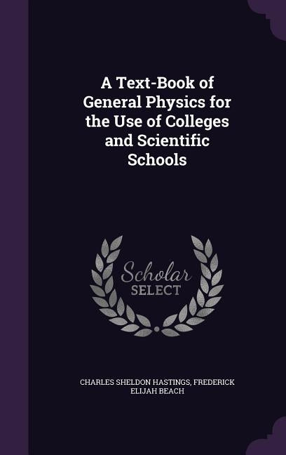 A Text-Book of General Physics for the Use of Colleges and Scientific Schools by Hastings, Charles Sheldon
