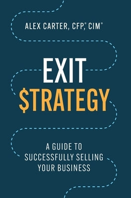 Exit Strategy: A Guide to Successfully Selling Your Business by Carter, Alex