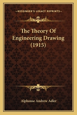 The Theory Of Engineering Drawing (1915) by Adler, Alphonse Andrew