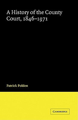A History of the County Court, 1846-1971 by Polden, Patrick