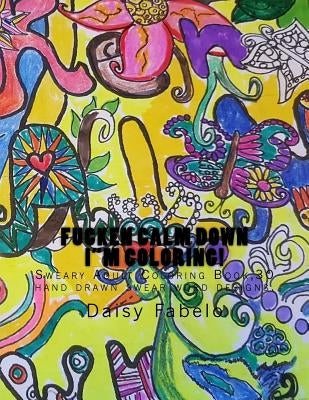 FUCKEN CALM DOWN I"m Coloring!: Sweary Adult Coloring Book,30 hand drawn swear word designs. by Fabelo, Daisy Sweary Word