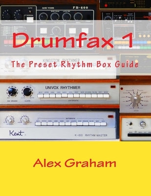 Drumfax 1: The Preset Rhythm Box Guide by Graham, Alex