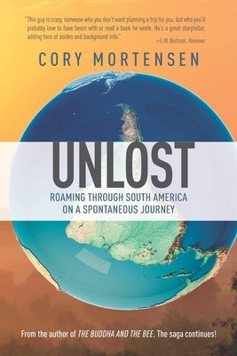 Unlost: Roaming Through South America on a Spontaneous Journey by Mortensen, Cory