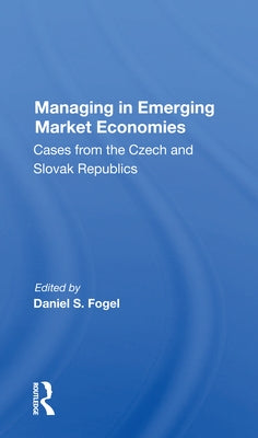 Managing in Emerging Market Economies: Cases from the Czech and Slovak Republics by Fogel, Daniel S.