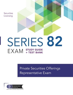 Series 82 Exam Study Guide + Test Bank: Prepare to Pass The Series 82 Exam by The Securities Institute of America