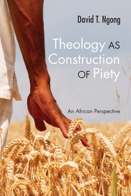 Theology as Construction of Piety: An African Perspective by Ngong, David T.