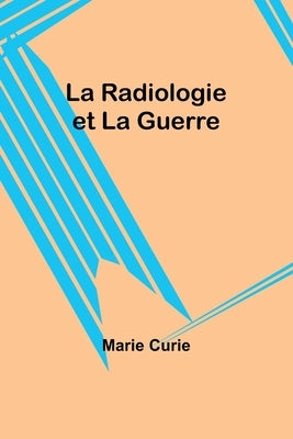 La Radiologie et La Guerre by Curie, Marie