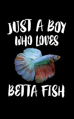 Just A Boy Who Loves Betta Fish: Animal Nature Collection by Marcus, Marko