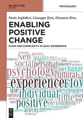 Enabling Positive Change: Flow and Complexity in Daily Experience by Inghilleri, Paolo