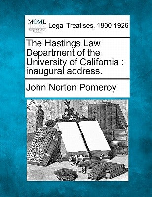 The Hastings Law Department of the University of California: Inaugural Address. by Pomeroy, John Norton
