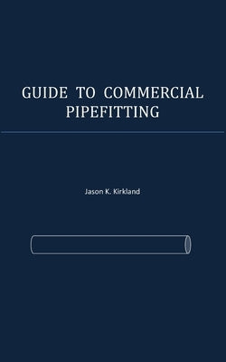 Guide to Commercial Pipefitting by Kirkland, Jason K.