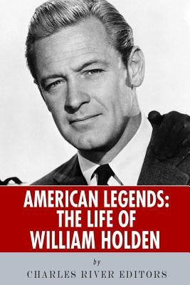 American Legends: The Life of William Holden by Charles River