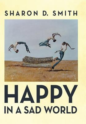Happy in a Sad World by Smith, Sharon D.