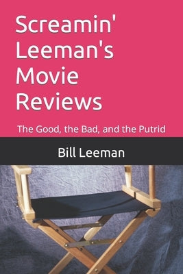 Screamin' Leeman's Movie Reviews: The Good, the Bad, and the Putrid by Leeman, Bill