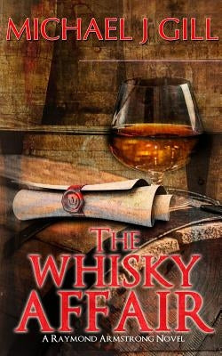 The Whisky Affair: A Raymond Armstrong Novel by Gill, Michael J.