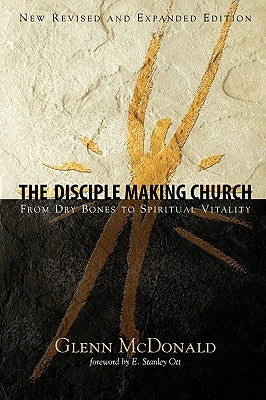 The Disciple Making Church: From Dry Bones to Spiritual Vitality by McDonald, Glenn