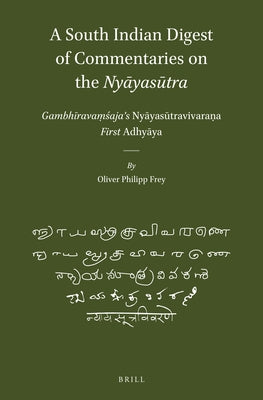 A South Indian Digest of Commentaries on the Nyāyasūtra: Gambhīravaṃśaja's Nyāyasūtravivaraṇa--First Adh by Frey, Oliver Philipp