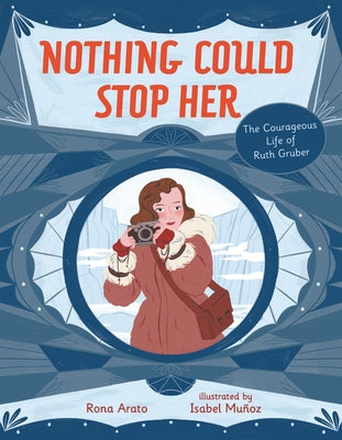 Nothing Could Stop Her: The Courageous Life of Ruth Gruber by Arato, Rona