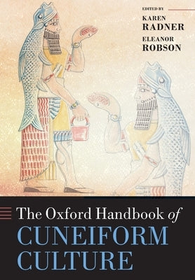 The Oxford Handbook of Cuneiform Culture by Radner, Karen