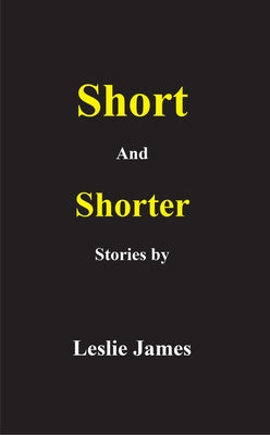 Short and Shorter Stories by James, Leslie