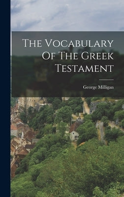 The Vocabulary Of The Greek Testament by Milligan, George