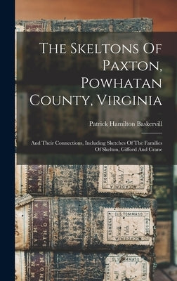 The Skeltons Of Paxton, Powhatan County, Virginia: And Their Connections, Including Sketches Of The Families Of Skelton, Gifford And Crane by Baskervill, Patrick Hamilton