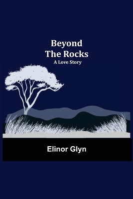 Beyond The Rocks: A Love Story by Glyn, Elinor