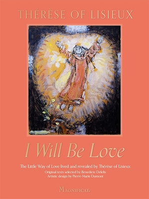 I Will Be Love: The Little Way of Love Lived and Revealed by Th駻鑚e of Lisieux by de Lisieux, Th駻鑚e