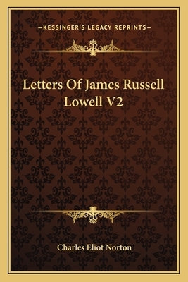 Letters Of James Russell Lowell V2 by Norton, Charles Eliot