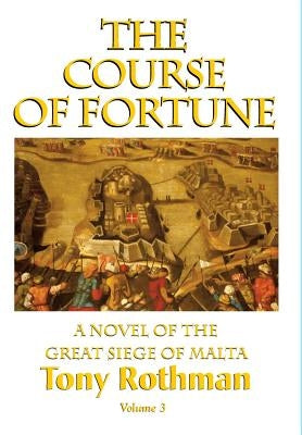 The Course of Fortune-A Novel of the Great Siege of Malta Vol. 3 by Rothman, Tony